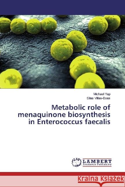 Metabolic role of menaquinone biosynthesis in Enterococcus faecalis Yap, Michael; Villas-Boas, Silas 9783330012172