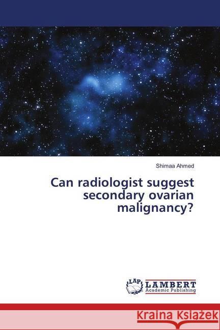 Can radiologist suggest secondary ovarian malignancy? Ahmed, Shimaa 9783330012325