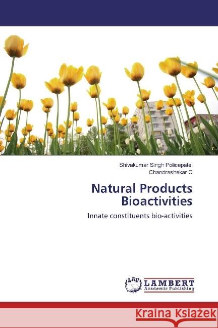 Natural Products Bioactivities : Innate constituents bio-activities Policepatel, Shivakumar Singh; C, Chandrashekar 9783330012530 LAP Lambert Academic Publishing