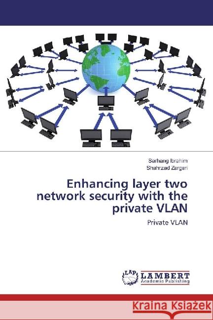 Enhancing layer two network security with the private VLAN : Private VLAN Ibrahim, Sarhang; Zargari, Shahrzad 9783330012677 LAP Lambert Academic Publishing