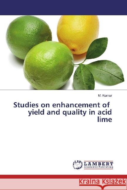 Studies on enhancement of yield and quality in acid lime Kumar, M. 9783330012691 LAP Lambert Academic Publishing