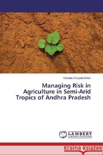 Managing Risk in Agriculture in Semi-Arid Tropics of Andhra Pradesh Deevi, Kumara Charyulu 9783330012899