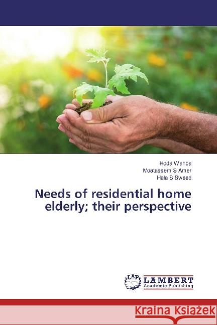 Needs of residential home elderly; their perspective Wahba, Hoda; S Amer, Moatassem; S Sweed, Hala 9783330012929 LAP Lambert Academic Publishing