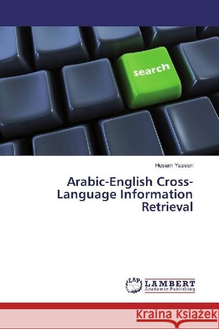 Arabic-English Cross-Language Information Retrieval Yaseen, Husam 9783330012936