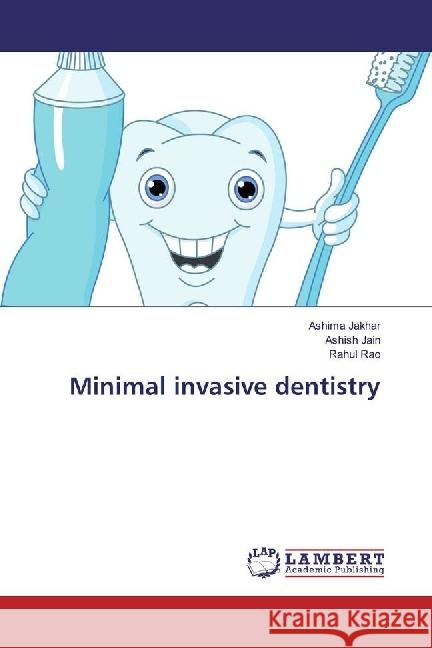 Minimal invasive dentistry Jakhar, Ashima; Jain, Ashish; Rao, Rahul 9783330013032 LAP Lambert Academic Publishing