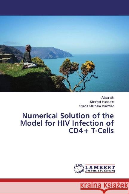 Numerical Solution of the Model for HIV Infection of CD4+ T-Cells Attaullah, .; Hussain, Shafqat; Bakhtiar, Syeda Marriam 9783330013094 LAP Lambert Academic Publishing