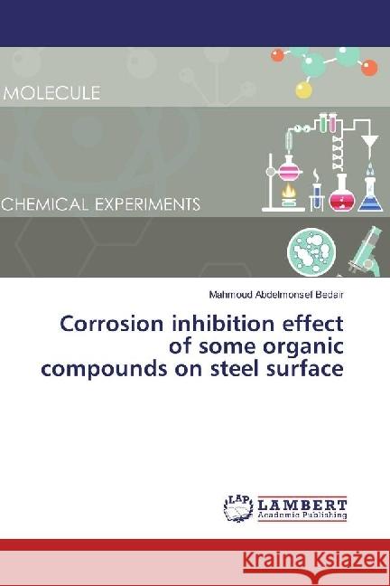 Corrosion inhibition effect of some organic compounds on steel surface Abdelmonsef Bedair, Mahmoud 9783330013117 LAP Lambert Academic Publishing