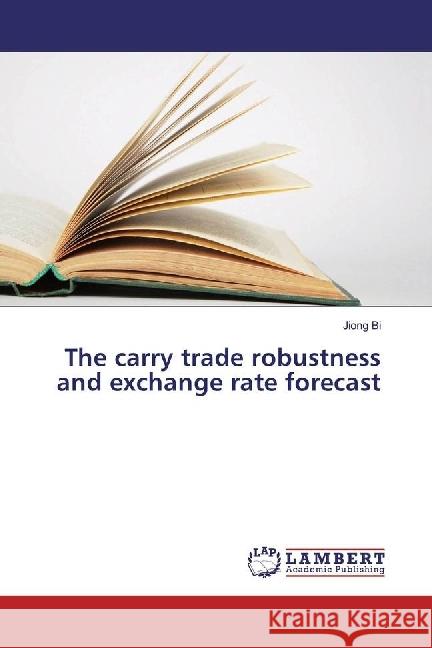 The carry trade robustness and exchange rate forecast Bi, Jiong 9783330013124