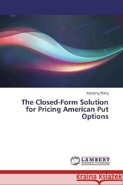 The Closed-Form Solution for Pricing American Put Options Wang, Xiaodong 9783330013261