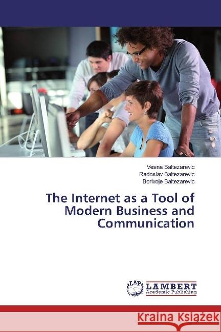 The Internet as a Tool of Modern Business and Communication Baltezarevic, Vesna; Baltezarevic, Radoslav; Baltezarevic, Borivoje 9783330013506