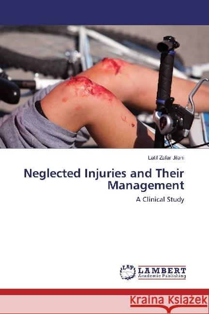 Neglected Injuries and Their Management : A Clinical Study Jilani, Latif Zafar 9783330013704