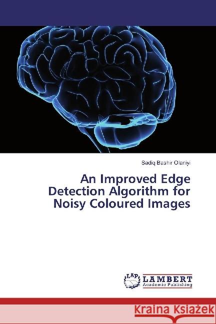 An Improved Edge Detection Algorithm for Noisy Coloured Images Olaniyi, Sadiq Bashir 9783330013896 LAP Lambert Academic Publishing