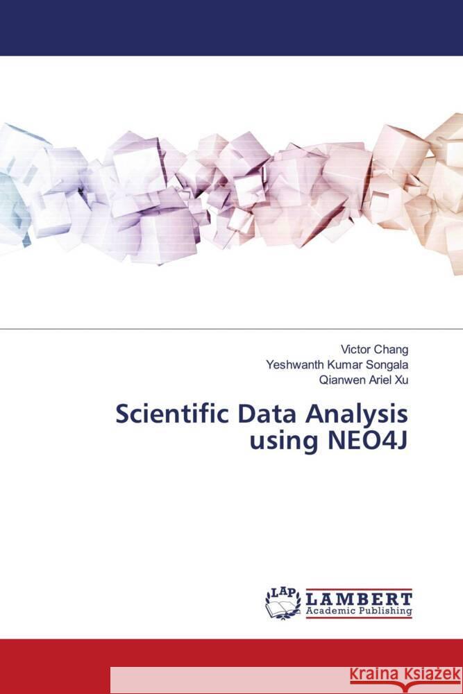 Scientific Data Analysis using NEO4J Chang, Victor, Songala, Yeshwanth Kumar, Xu, Qianwen Ariel 9783330013933