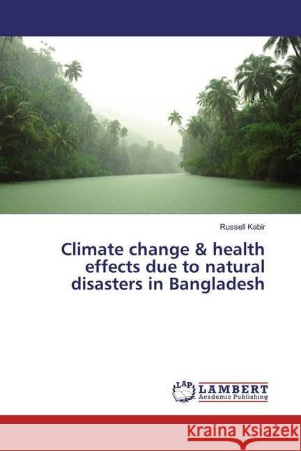 Climate change & health effects due to natural disasters in Bangladesh Kabir, Russell 9783330013964 LAP Lambert Academic Publishing