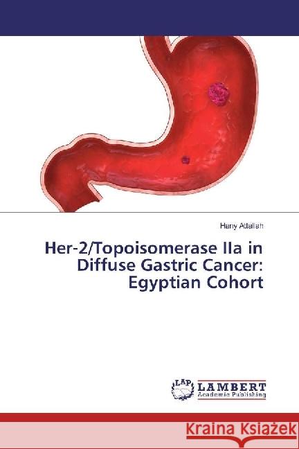 Her-2/Topoisomerase IIa in Diffuse Gastric Cancer: Egyptian Cohort Attallah, Hany 9783330014091
