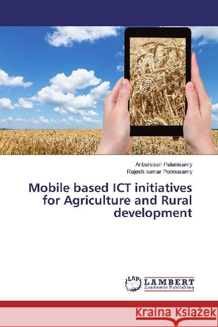 Mobile based ICT initiatives for Agriculture and Rural development Palanisamy, Anbarasan; Ponnusamy, Rajesh kumar 9783330014220