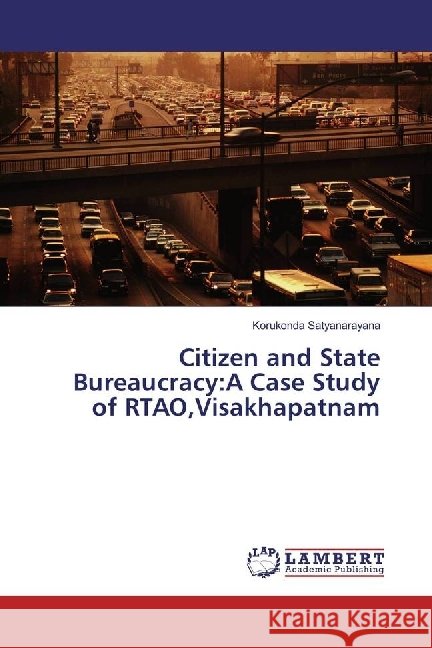 Citizen and State Bureaucracy:A Case Study of RTAO,Visakhapatnam Satyanarayana, Korukonda 9783330014398