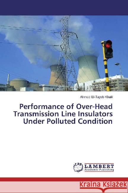 Performance of Over-Head Transmission Line Insulators Under Polluted Condition Khalil, Ahmed El-Tayeb 9783330014671