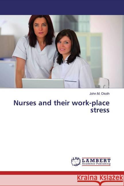 Nurses and their work-place stress Okoth, John M. 9783330014800 LAP Lambert Academic Publishing