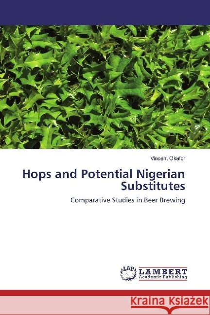 Hops and Potential Nigerian Substitutes : Comparative Studies in Beer Brewing Okafor, Vincent 9783330014817