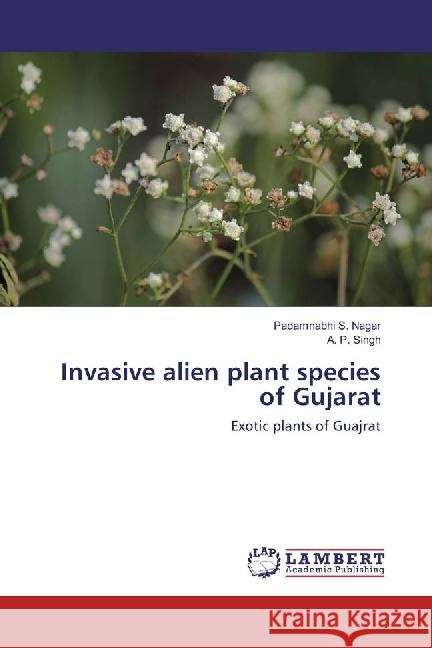 Invasive alien plant species of Gujarat : Exotic plants of Guajrat Nagar, Padamnabhi S.; Singh, A. P. 9783330014862 LAP Lambert Academic Publishing