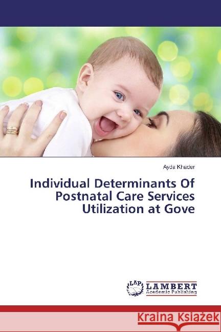 Individual Determinants Of Postnatal Care Services Utilization at Gove Khader, Ayda 9783330014992
