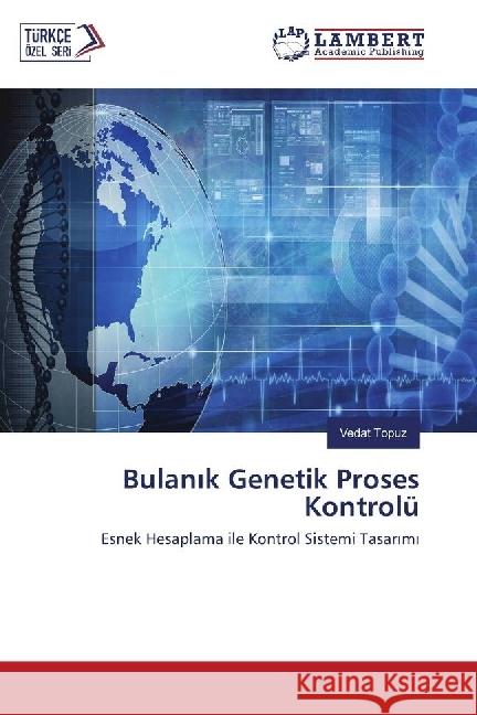 Bulan k Genetik Proses Kontrolü : Esnek Hesaplama ile Kontrol Sistemi Tasar m Topuz, Vedat 9783330015036