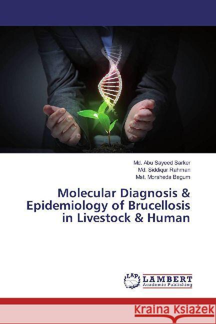 Molecular Diagnosis & Epidemiology of Brucellosis in Livestock & Human Sarker, Md. Abu Sayeed; Rahman, Md. Siddiqur; Begum, Mst. Morsheda 9783330015081 LAP Lambert Academic Publishing