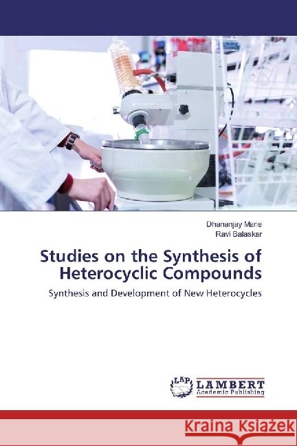 Studies on the Synthesis of Heterocyclic Compounds : Synthesis and Development of New Heterocycles Mane, Dhananjay; Balaskar, Ravi 9783330015234 LAP Lambert Academic Publishing