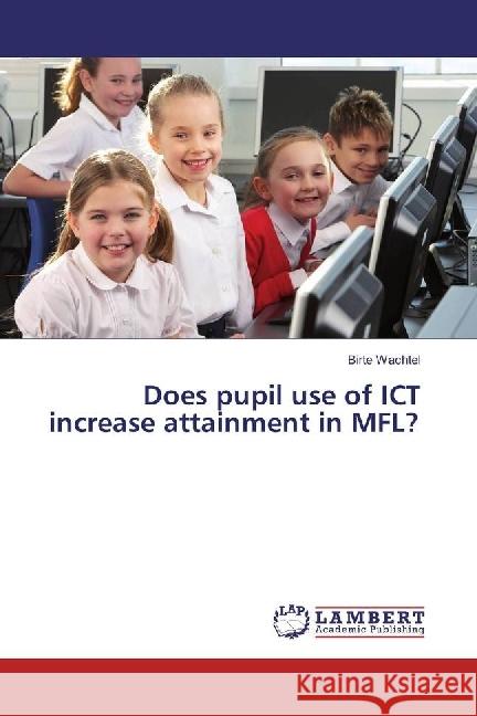 Does pupil use of ICT increase attainment in MFL? Wachtel, Birte 9783330015692