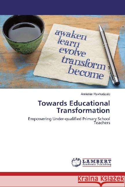 Towards Educational Transformation : Empowering Under-qualified Primary School Teachers Ravhudzulo, Anniekie 9783330015975 LAP Lambert Academic Publishing