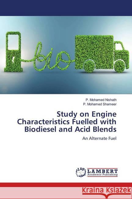 Study on Engine Characteristics Fuelled with Biodiesel and Acid Blends : An Alternate Fuel Nishath, P. Mohamed; Shameer, P. Mohamed 9783330016026 LAP Lambert Academic Publishing