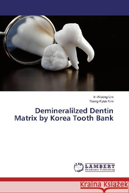 Demineralized Dentin Matrix by Korea Tooth Bank Um, In-Woong; Kim, Young-Kyun 9783330016088