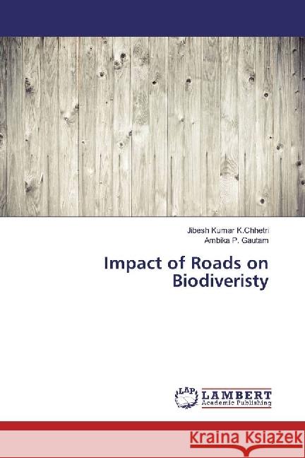 Impact of Roads on Biodiveristy K.Chhetri, Jibesh Kumar; Gautam, Ambika P. 9783330016132 LAP Lambert Academic Publishing