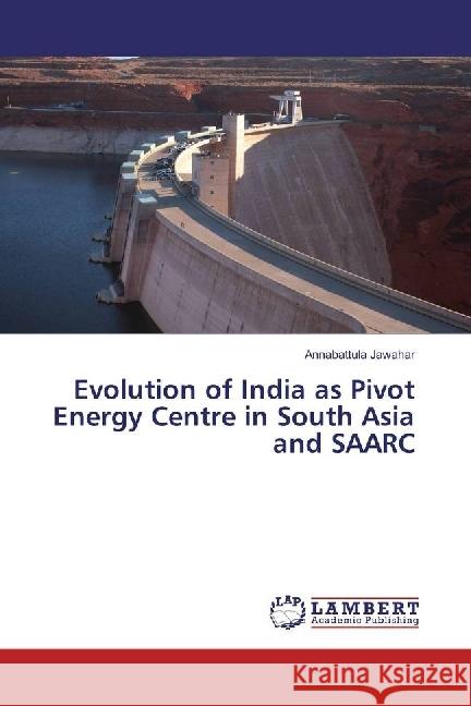 Evolution of India as Pivot Energy Centre in South Asia and SAARC Jawahar, Annabattula 9783330016187