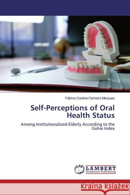 Self-Perceptions of Oral Health Status : Among Institutionalized Elderly According to the Gohai Index Carneiro Marques, Fátima Cristina 9783330016460