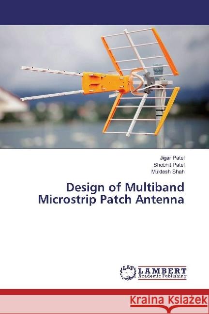 Design of Multiband Microstrip Patch Antenna Patel, Jigar; Patel, Shobhit; Shah, Muktesh 9783330016866