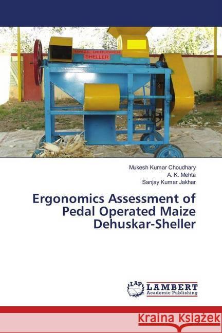 Ergonomics Assessment of Pedal Operated Maize Dehuskar-Sheller Choudhary, Mukesh Kumar; Mehta, A. K.; Jakhar, Sanjay Kumar 9783330016873