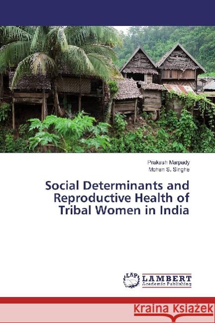 Social Determinants and Reproductive Health of Tribal Women in India Marpady, Prakash; Singhe, Mohan S. 9783330016927 LAP Lambert Academic Publishing