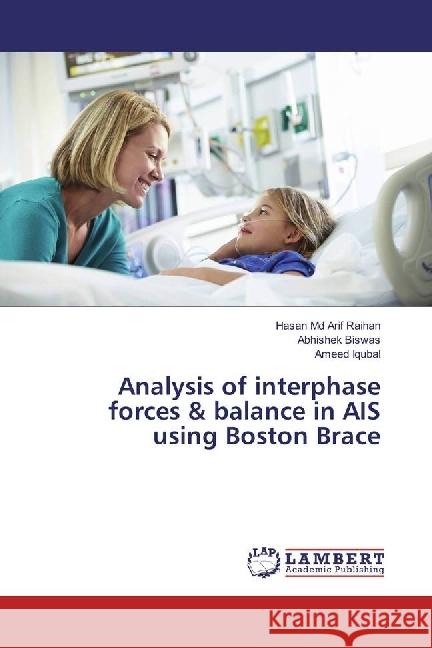 Analysis of interphase forces & balance in AIS using Boston Brace Raihan, Hasan Arif; Biswas, Abhishek; Iqubal, Ameed 9783330017146