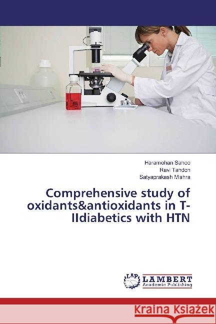 Comprehensive study of oxidants&antioxidants in T-IIdiabetics with HTN Sahoo, Haramohan; Tandon, Ravi; Mishra, Satyaprakash 9783330017238