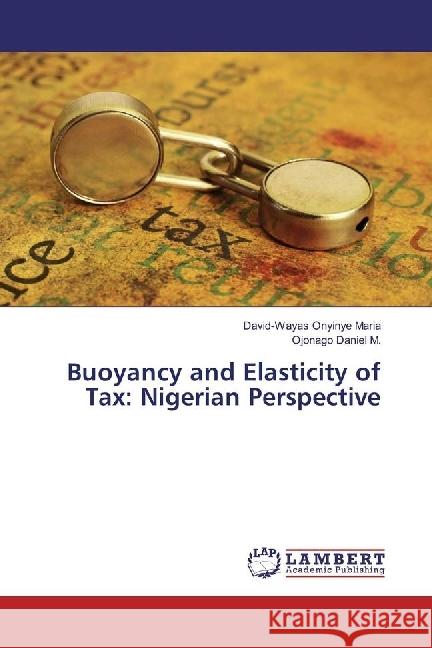 Buoyancy and Elasticity of Tax: Nigerian Perspective Onyinye Maria, David-Wayas; Daniel M., Ojonago 9783330017245 LAP Lambert Academic Publishing