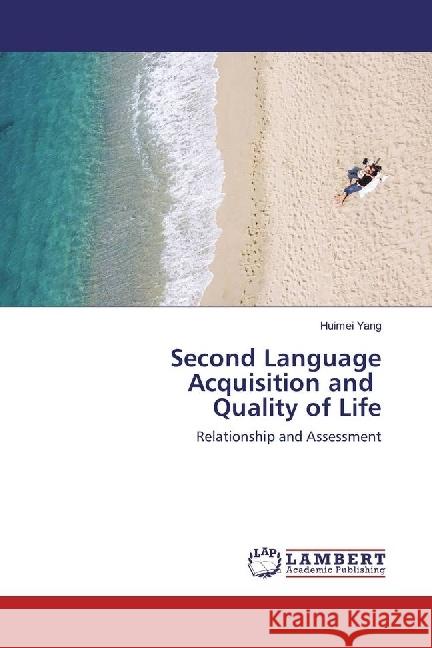 Second Language Acquisition and Quality of Life : Relationship and Assessment Yang, Huimei 9783330017597 LAP Lambert Academic Publishing