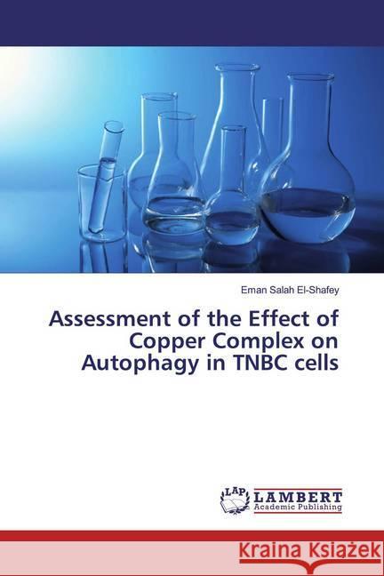 Assessment of the Effect of Copper Complex on Autophagy in TNBC cells El-Shafey, Eman Salah 9783330017634