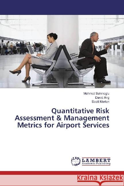 Quantitative Risk Assessment & Management Metrics for Airport Services Sahinoglu, Mehmet; Ang, David; Morton, Scott 9783330017719 LAP Lambert Academic Publishing