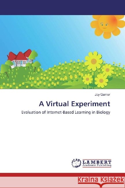 A Virtual Experiment : Evaluation of Internet-Based Learning in Biology Garner, Joy 9783330017733