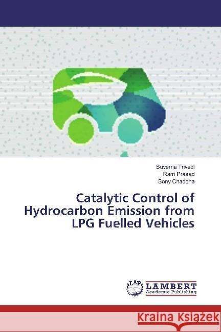 Catalytic Control of Hydrocarbon Emission from LPG Fuelled Vehicles Trivedi, Suverna; Prasad, Ram; Chaddha, Sony 9783330017771 LAP Lambert Academic Publishing