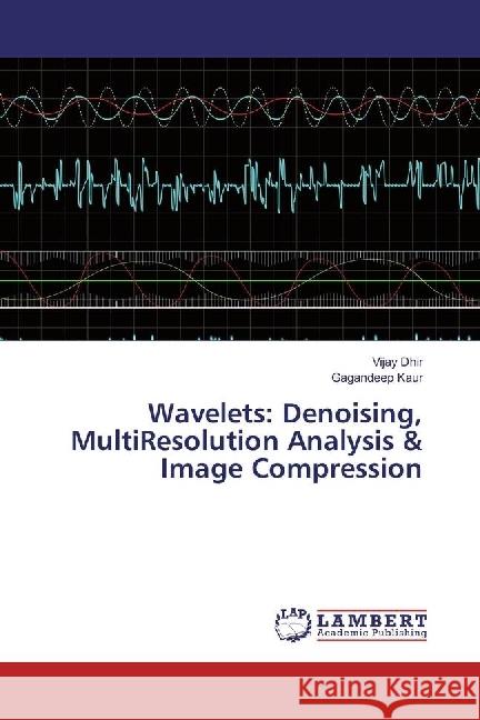 Wavelets: Denoising, MultiResolution Analysis & Image Compression Dhir, Vijay; Kaur, Gagandeep 9783330018686 LAP Lambert Academic Publishing