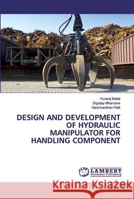 Design and Development of Hydraulic Manipulator for Handling Component Ballal, Yuvaraj 9783330019041