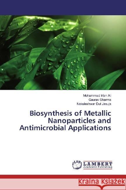 Biosynthesis of Metallic Nanoparticles and Antimicrobial Applications Ali, Mohammad Irfan; Sharma, Gaurav; Jasuja, Nakuleshwar Dut 9783330019133 LAP Lambert Academic Publishing